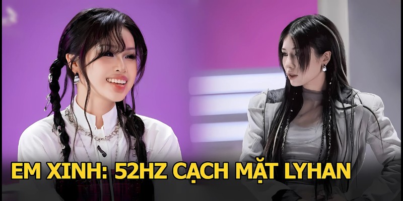 52Hz và LyHan mặc dù chung nhóm nhưng gần như không có sự tương tác